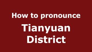 How to pronounce Tianyuan District