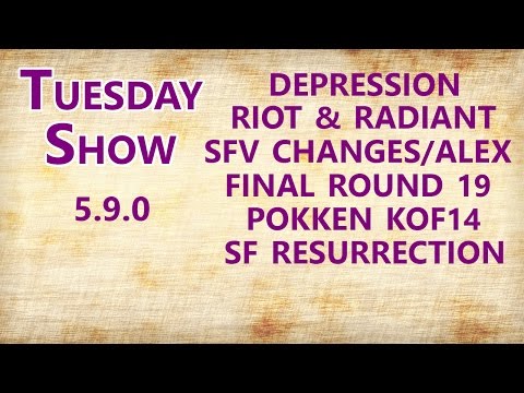 Tuesday 5.9 Depression, SFV Changes & Alex, Radiant & Riot, Final Round, Pokken, Etc (5.9.0)