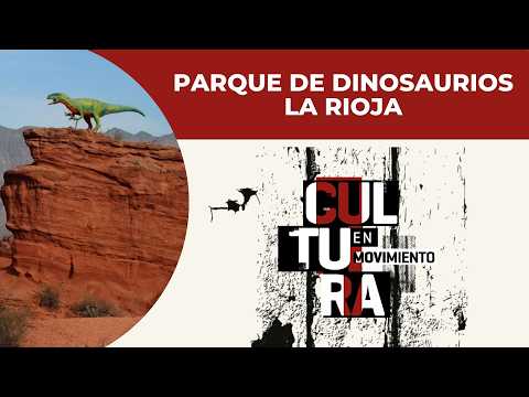 CULTURA EN MOVIMIENTO - PARQUE DE DINOSAURIOS DE LA RIOJA