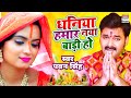 PAWAN SINGH धनिया हमार नया बाड़ी हो पवन सिंह Chh
