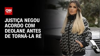 Vídeo: Justiça negou acordo com Deolane antes de torná-la ré; entenda motivos | CNN NOVO DIA