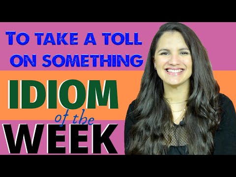 To take a toll on something. Idiom of the week.