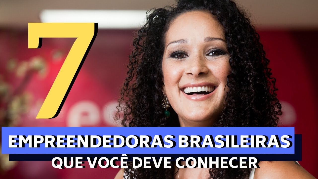 7 MULHERES EMPREENDEDORAS BRASILEIRAS QUE VOCÊ DEVE CONHECER