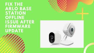 Fix The Arlo Base Station Offline Issue After Firmware Update | Arlo Firmware Update | my.arlo.com