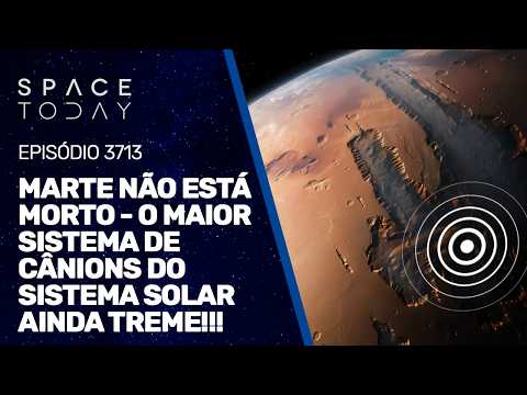 MARTE NÃO ESTÁ MORTO – O MAIOR SISTEMA DE CÂNIONS DO SISTEMA SOLAR AINDA TREME!!!