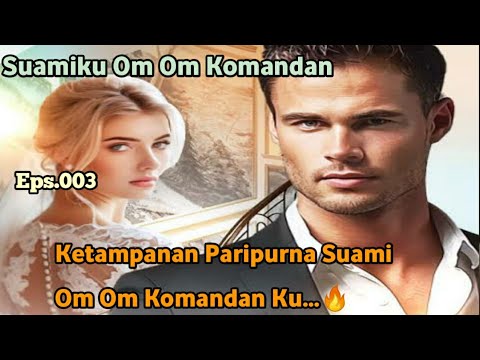 SOK Bab.003. Ketampanan Paripurna Suami Om Om Ku