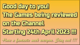 Good day to you! The Games being reviewed on the Channel starting 24th April 2023 are...