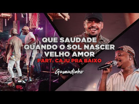 Gamadinho feat Caju Pra Baixo - Que Saudade / Quando o Sol Nascer / Velho Amor