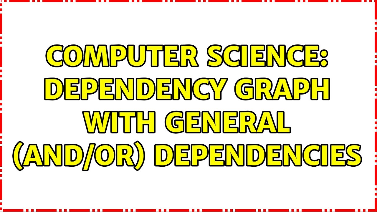 Computer Science: Dependency graph with general (AND/OR) dependencies (2 Solutions!!)