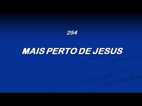 Harpa Cristã 254 - Mais Perto De Jesus
