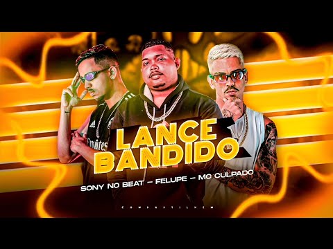 LANCE BANDIDO - FELUPE NA VOZ E MC CULPADO E SONY NO BEAT - MÚSICA NOVA