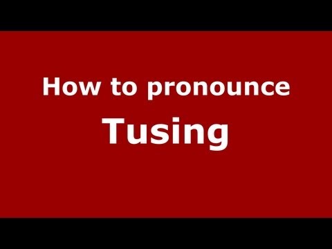 How to Pronounce Tusing - PronounceNames.com