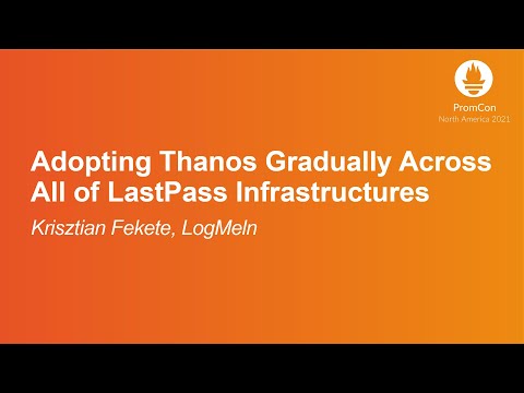 Adopting Thanos Gradually Across All of LastPass Infrastructures - Krisztian Fekete, LogMeln
