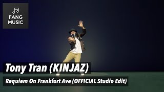 KINJAZ - Tony Tran - Requiem On Frankfort Ave (OFFICIAL Studio Edit - No Audience)