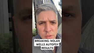 Breaking: Nolan Wells autopsy results.