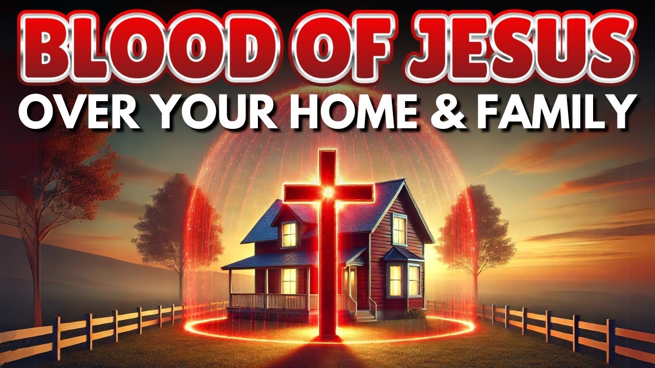 Plead Jesus' Blood Over Your Home & Family For Protection and Blessings