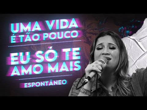 Uma Vida é Tão Pouco + Eu Só Te Amo Mais (Espontâneo) - Thamires Garcia