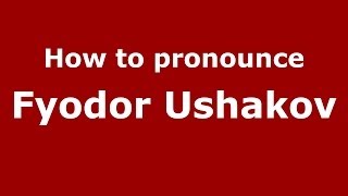 How to pronounce Fyodor Ushakov