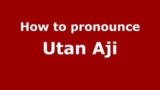 How to pronounce Utan Aji