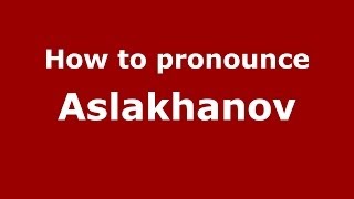 How to pronounce Aslakhanov