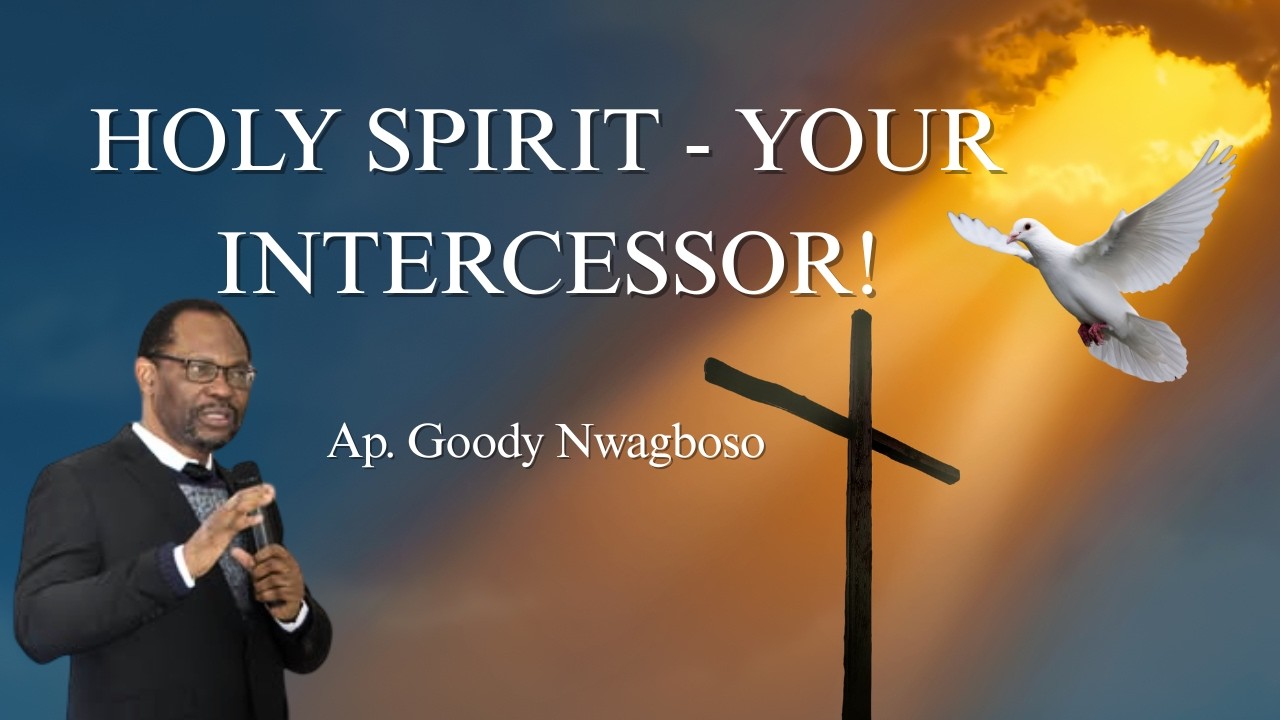 Holy Spirit-Your Intercessor | Ap. Goody Nwagboso
