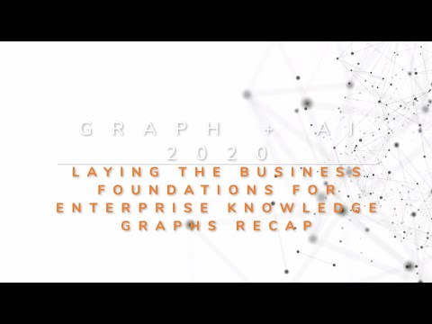 Graph + AI 2020 Recap - Laying the Business Foundations For Enterprise Knowledge Graphs