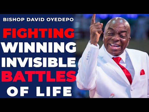 How to FIGHT and WIN All Invisible Battles of life - Bishop David Oyedepo