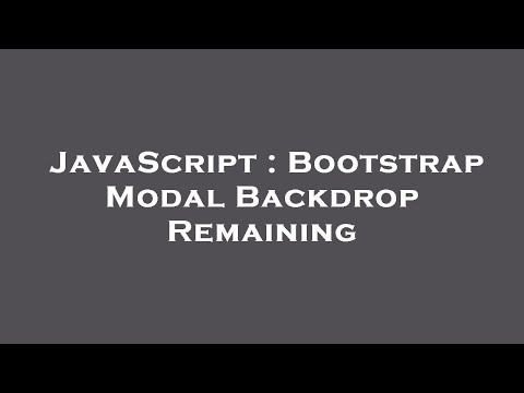 Javascript Bootstrap Modal Backdrop Remaining