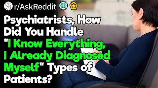 Psychiatrists, How Do You Handle “I Know Everything, I Already Diagnosed Myself” Patients?