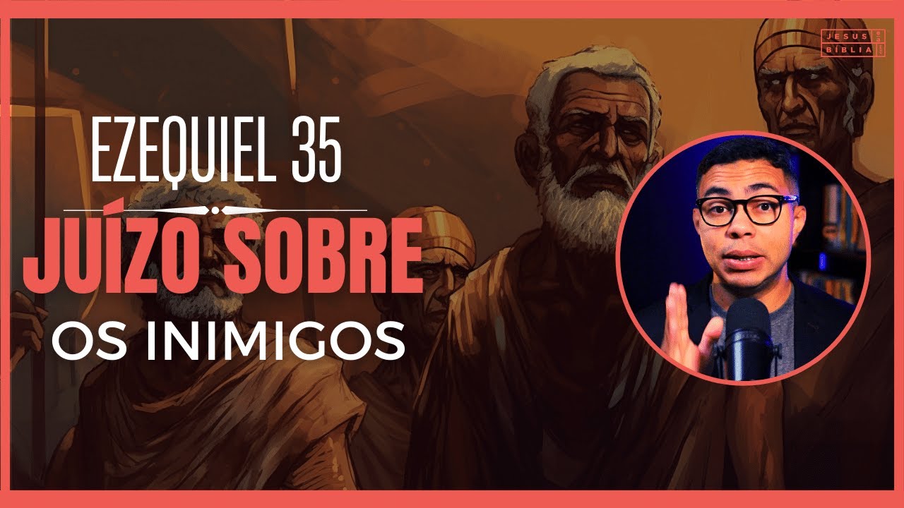 Ezequiel 35 Estudo: JUÍZO sobre os INIMIGOS de DEUS (Bíblia Explicada)
