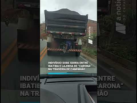 INDIVÍDUO SOBE SERRA ENTRE IBATIBA E LAJINHA DE “CARONA” NA TRASEIRA DE CAMINHÃO