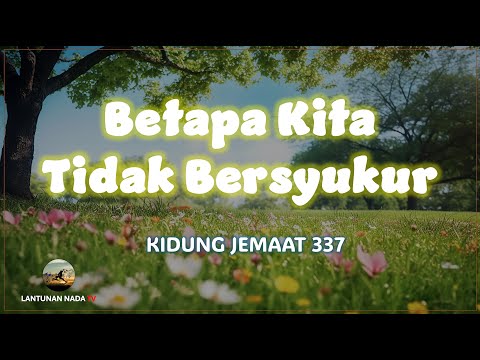 Betapa Kita Tidak Bersyukur - KJ 337
