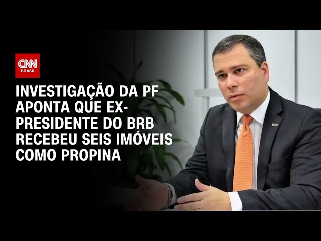 Ex-presidente do BRB recebeu seis imóveis como propina, diz investigação | CNN 360º