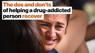 The dos and don’ts of helping a drug addict recover | Maia Szalavitz