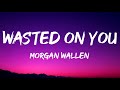 Morgan Wallen Wasted On You Lyrics