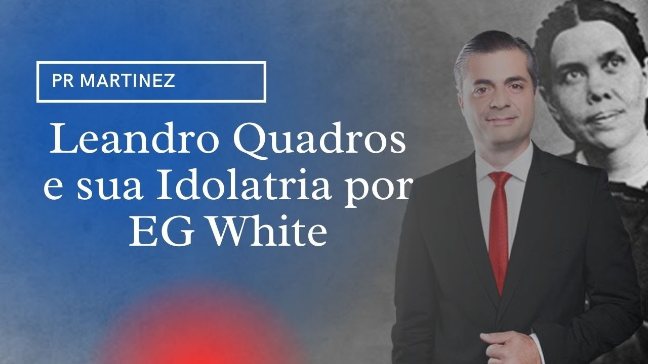 Leandro Quadros e sua Idolatria por EG White