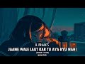 Jane Wale Laut Ke Tu Aaya Kyu Nahi Status SLOWED REVERB