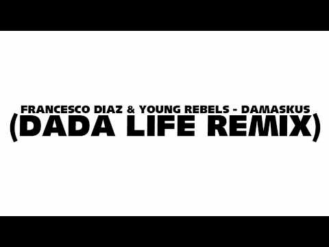 Francesco Diaz & Young Rebels - Damaskus (Dada Life Remix)