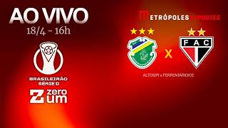 ALTOS x FERROVIÁRIO - BRASILEIRÃO SÉRIE D 2026 - AO VIVO E COM IMAGENS - 18.04.26