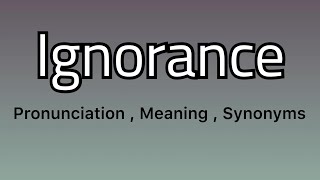 Ignorance meaning - Ignorance pronunciation - Ignorance example - Ignorance synonyms