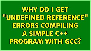 Ubuntu: Why do I get &quot;undefined reference&quot; errors compiling a simple C++ program with gcc?
