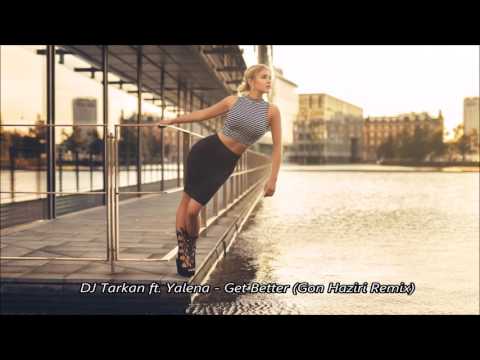 DJ Tarkan ft. Yalena - Get Better (Gon Haziri Remix)
