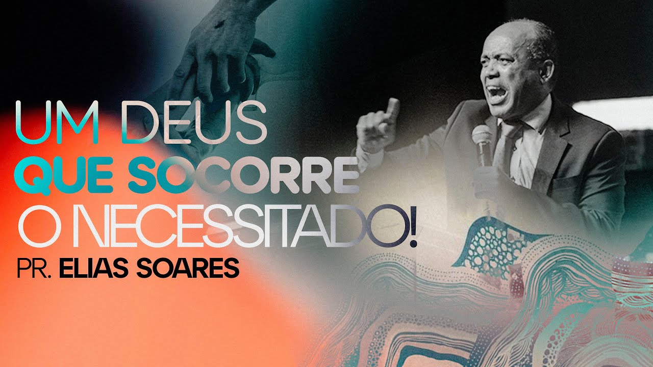 Um Deus que socorre o necessitado! - Pr. Elias Soares
