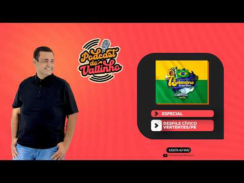 POD CAST DO VALTINHO - ESPECIAL - DESFIL CÍVICO - VERTENTES/PE