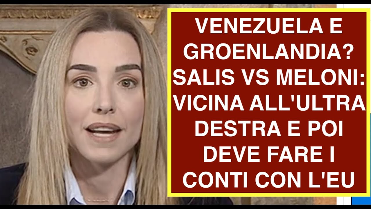 VENEZUELA E GROENLANDIA? SALIS VS MELONI: VICINA ALL'ULTRA DESTRA E POI DEVE FARE I CONTI CON L'EU