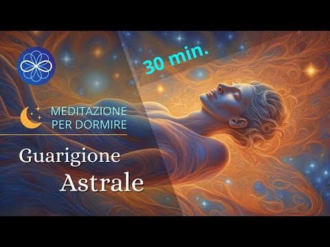 Guarigione Astrale - meditazione guidata per dormire bene, guarigione fisica emozionale  - 20 min.