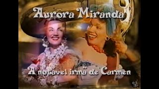 AURORA MIRANDA ,A NOTÁVEL IRMÃ DE CARMEN - DOCUMENTARIO STV.avi