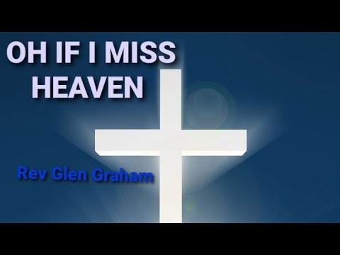 Oh if I miss heaven: Glen Graham