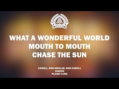 What A Wonderful World | Mouth to Mouth | Chase The Sun (Axwell Mashup)