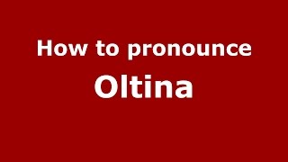 How to pronounce Oltina